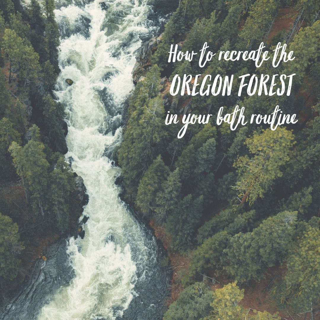 How to Recreate the Oregon Forest in Your Bath Routine